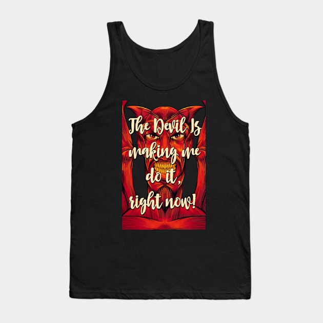 The Devil Is Making Me Do It, Right Now! Tank Top by TOWK